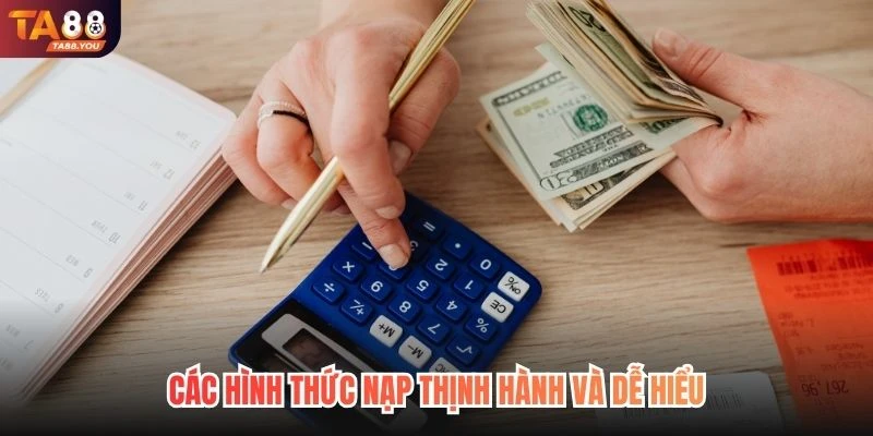 Các hình thức nạp thịnh hành và dễ hiểu