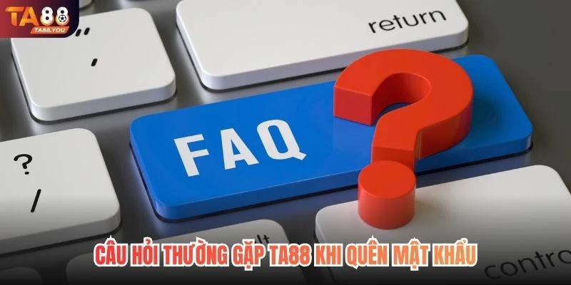 Câu hỏi thường gặp TA88 khi quên mật khẩu