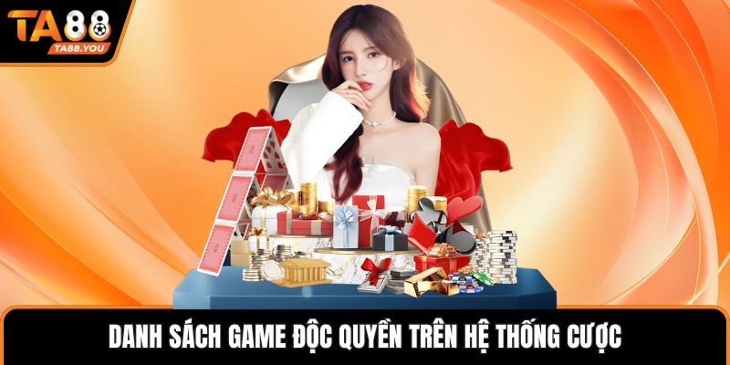 Danh sách game độc quyền trên hệ thống cược