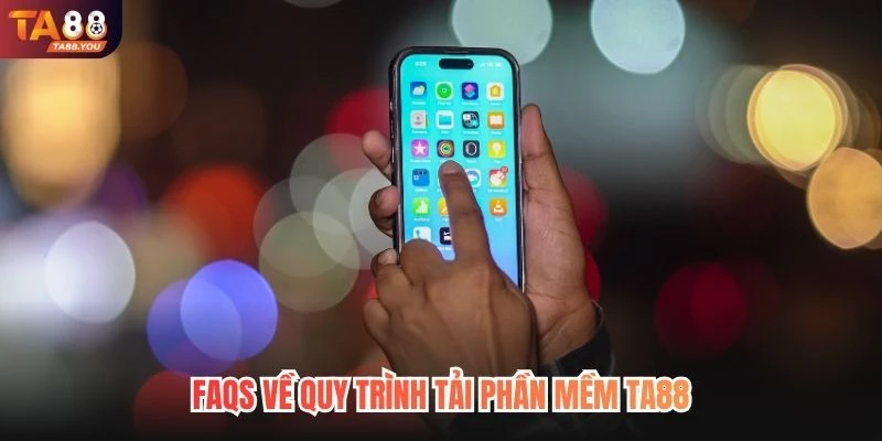 FAQS về quy trình tải phần mềm TA88