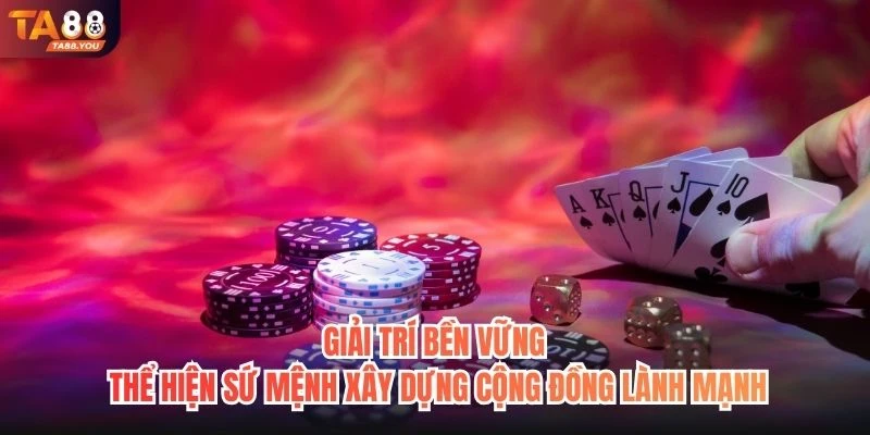 Giải trí bền vững thể hiện sứ mệnh xây dựng cộng đồng lành mạnh