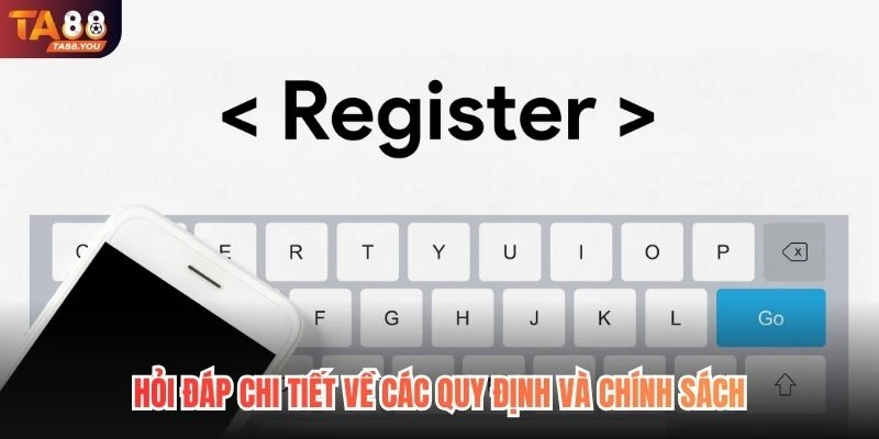 Hỏi đáp chi tiết về các quy định và chính sách
