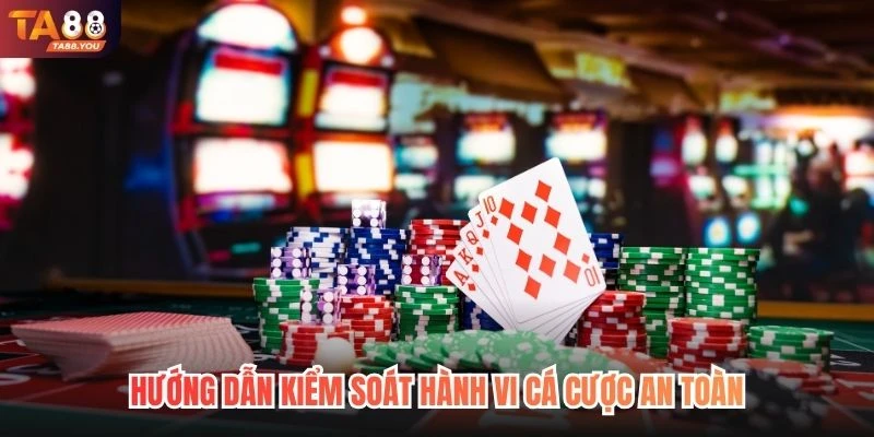Hướng dẫn kiểm soát hành vi cá cược an toàn