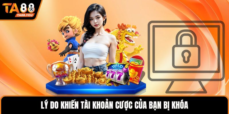 Lý do khiến tài khoản cược của bạn bị khóa