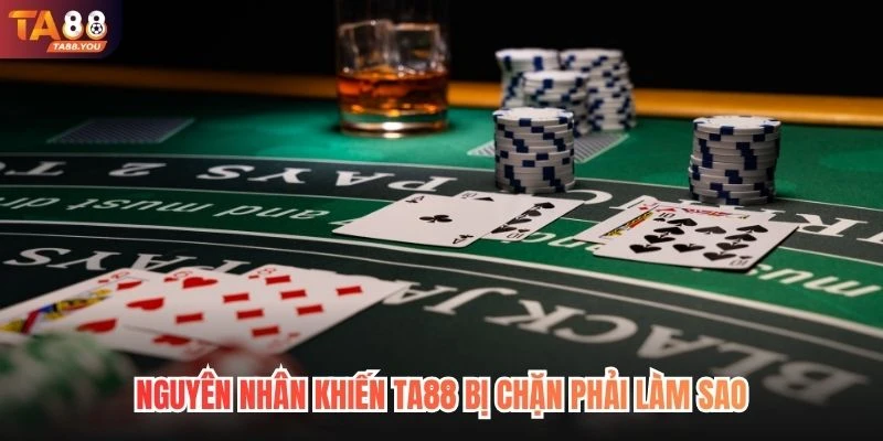 Nguyên nhân khiến TA88 bị chặn phải làm sao