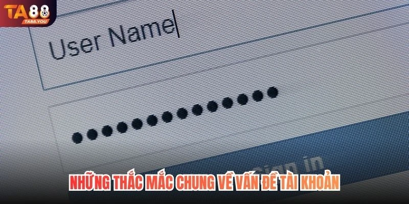 Những thắc mắc chung về vấn đề tài khoản