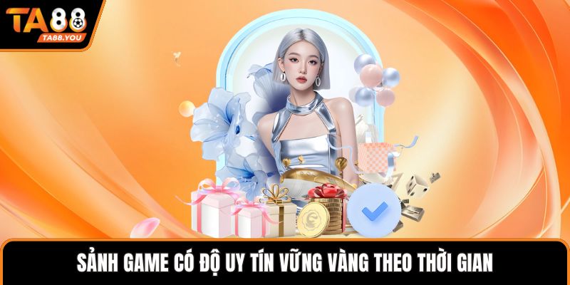 Sảnh game có độ uy tín vững vàng theo thời gian