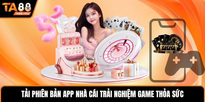 Tải phiên bản app nhà cái trải nghiệm game thỏa sức