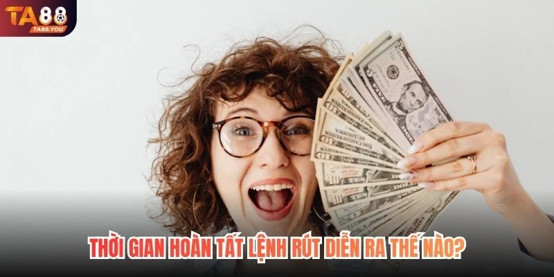 Thời gian hoàn tất lệnh rút diễn ra thế nào?