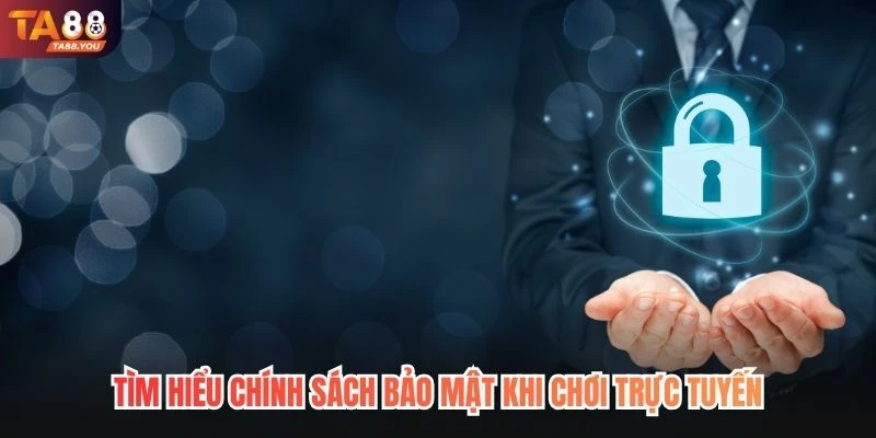 Tìm hiểu chính sách bảo mật khi chơi trực tuyến