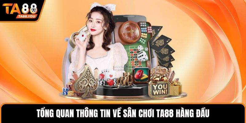 Tổng quan thông tin về sân chơi TA88 hàng đầu