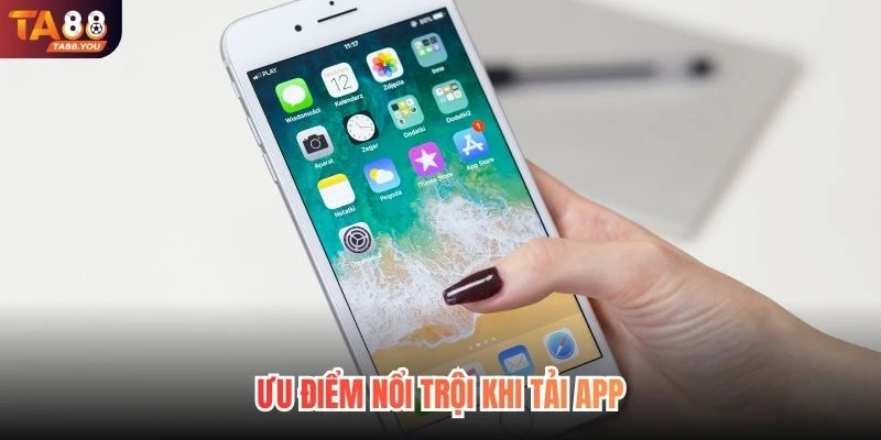 Ưu điểm nổi trội khi tải app
